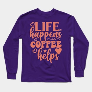 Life happens coffee helps Long Sleeve T-Shirt